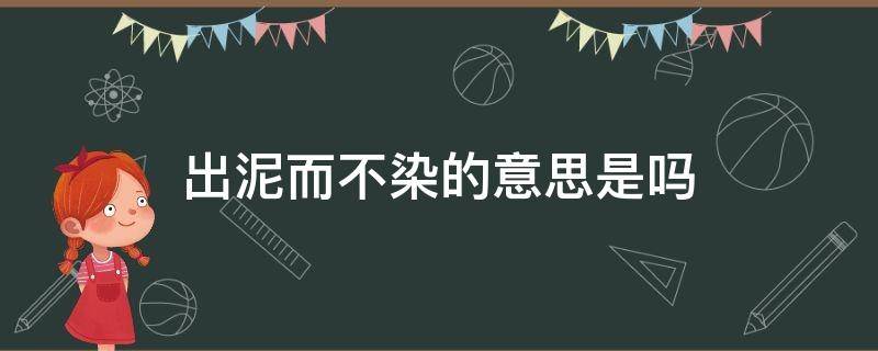 出泥而不染的意思是吗 出于泥而不染