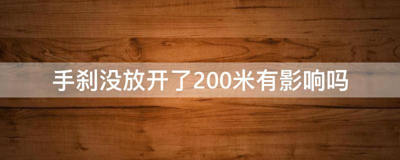 手刹没放开了200米有影响吗 手刹没放开了200米有影响吗,有烧糊的味道