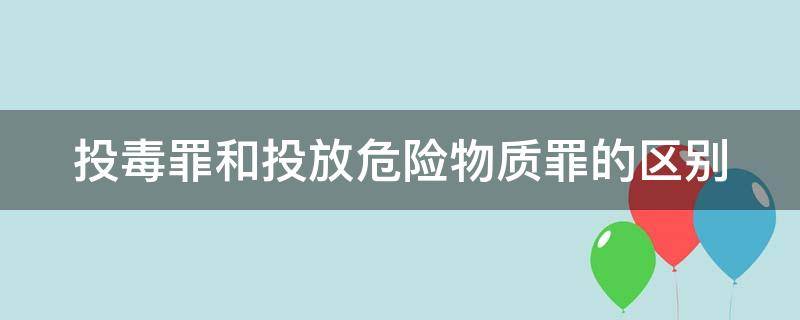 投毒罪和投放危险物质罪的区别（投毒罪与投放危险物质罪的区别）