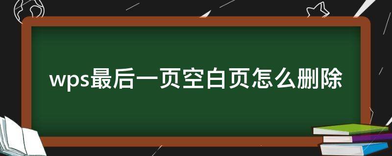 wps最后一页空白页怎么删除（wps最后一页空白页怎么删除掉）