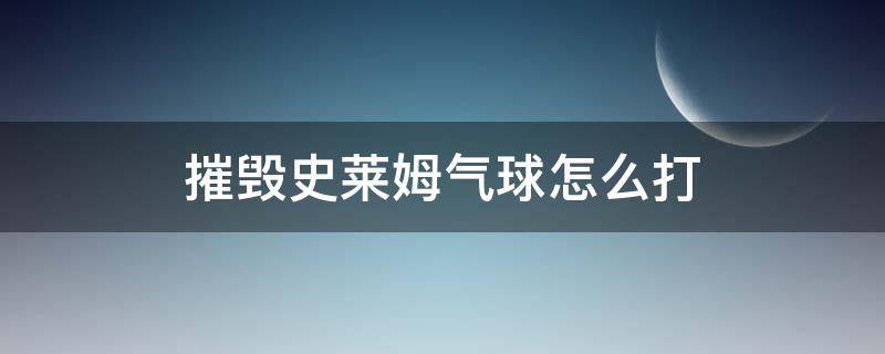 摧毁史莱姆气球怎么打（阻止史莱姆气球史莱姆能打爆吗）