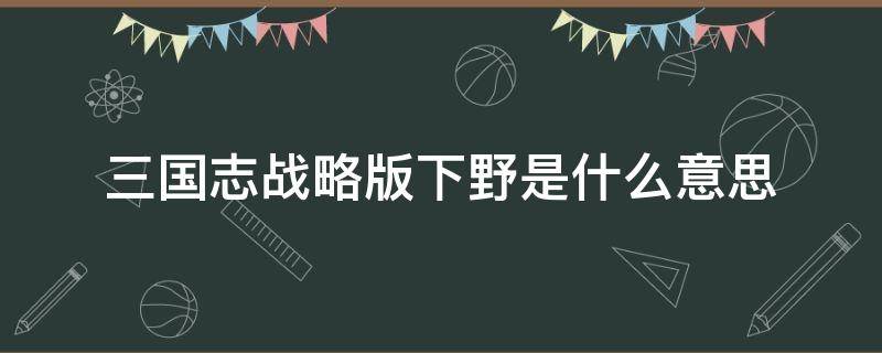 三国志战略版下野是什么意思 三国志策略版下野是什么意思