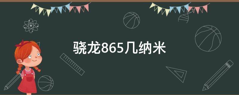 骁龙865几纳米 骁龙865几纳米工艺