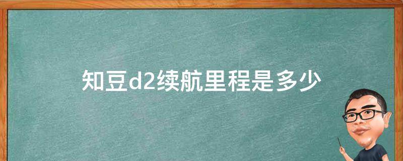 知豆d2续航里程是多少（知豆d1真实续航里程）