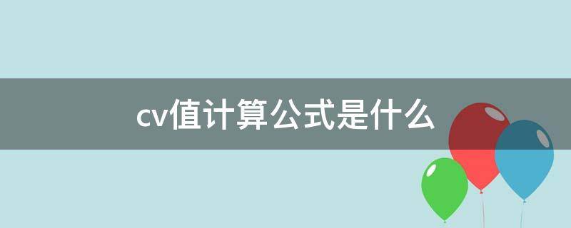 cv值计算公式是什么（变异系数cv值计算公式是什么）