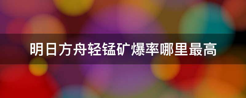 明日方舟轻锰矿爆率哪里最高 明日方舟轻锰矿爆率