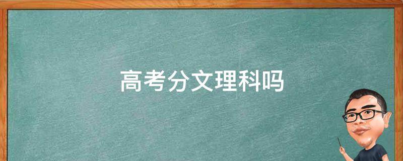 高考分文理科吗（今年高考分文理科吗）