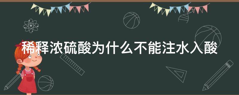 稀释浓硫酸为什么不能注水入酸 稀释浓硫酸时为什么不能倒入水中