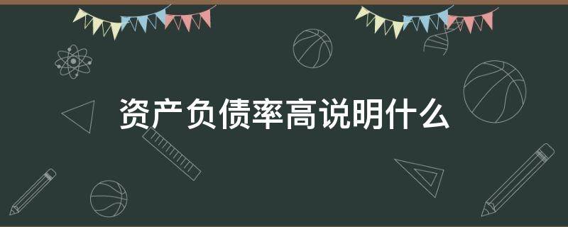 资产负债率高说明什么（银行资产负债率高说明什么）