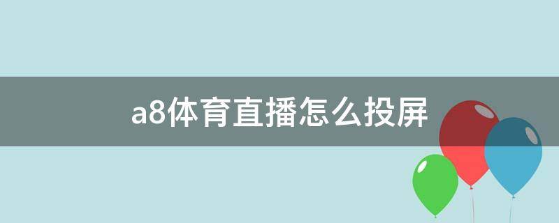 a8体育直播怎么投屏 A8体育怎么投屏