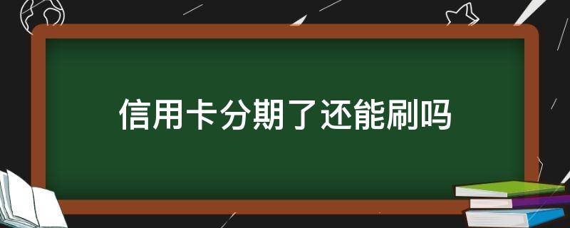 信用卡分期了还能刷吗 分期付款的信用卡可以刷吗