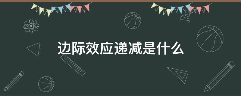 边际效应递减是什么 边际效用递减现象