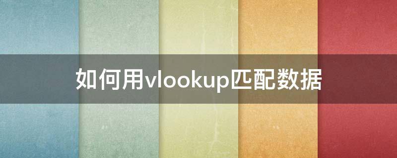 如何用vlookup匹配数据（使用vlookup匹配数据）