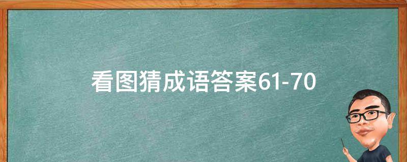 看图猜成语答案61-70（看图猜成语答案及图片）