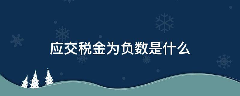 应交税金为负数是什么 应交税款为负数