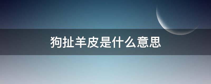 狗扯羊皮是什么意思（狗撕羊皮的意思）