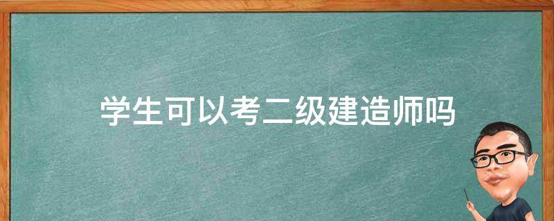 学生可以考二级建造师吗（在读生能考二级建造师吗）