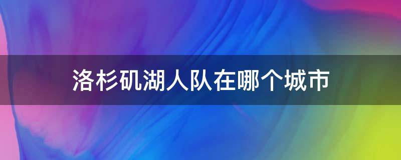 洛杉矶湖人队在哪个城市 洛杉矶湖人队在哪个州