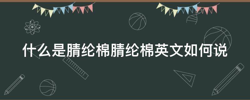 什么是腈纶棉腈纶棉英文如何说（腈纶棉纶是什么面料）