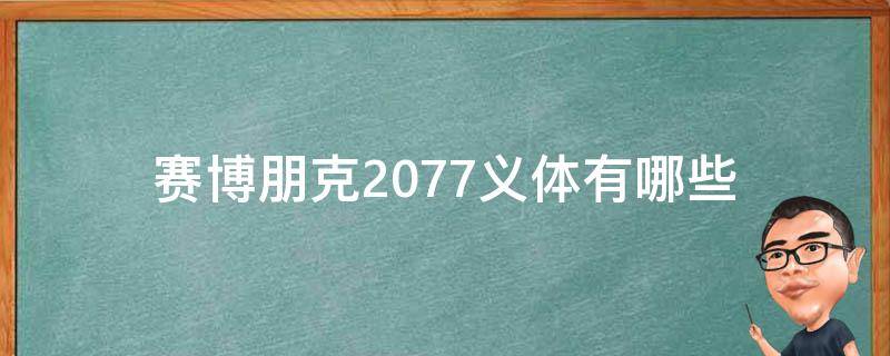 赛博朋克2077义体有哪些 赛博朋克2077义体是什么