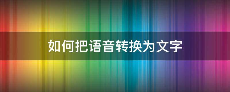 如何把语音转换为文字（语音转文字技术）