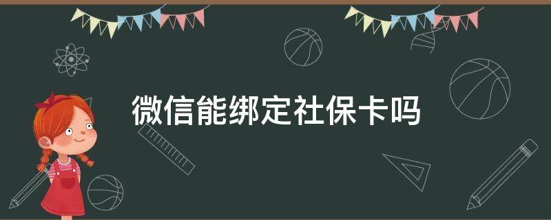 微信能绑定社保卡吗 微信能否绑定社保卡