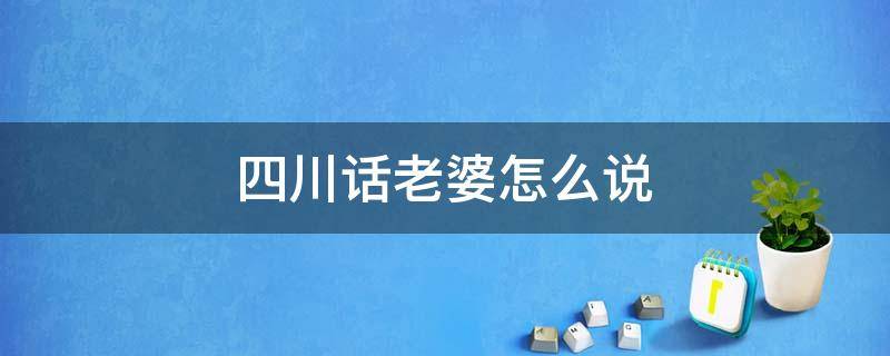 四川话老婆怎么说 四川话老婆怎么说的