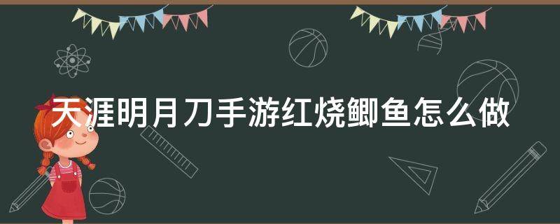 天涯明月刀手游红烧鲫鱼怎么做 天涯明月刀手游红烧鲫鱼做法