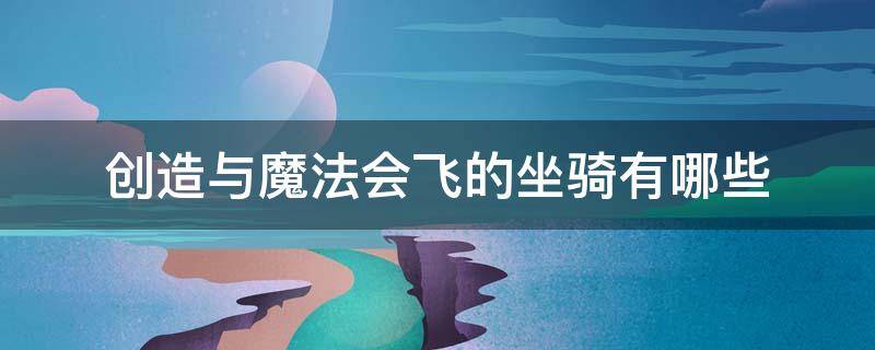 创造与魔法会飞的坐骑有哪些 创造与魔法中能飞的坐骑