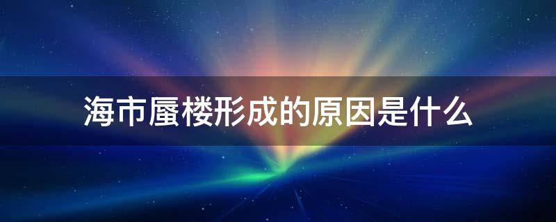 海市蜃楼形成的原因是什么 海市蜃楼是由于什么造成的