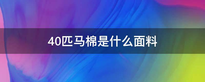 40匹马棉是什么面料 马棉是什么面料图片