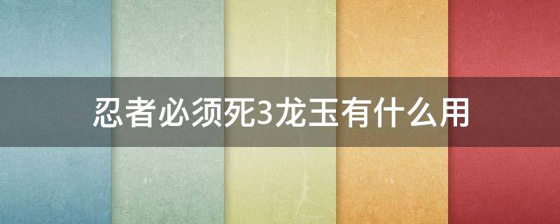 忍者必须死3龙玉有什么用（忍者必须死三中龙玉有什么作用）