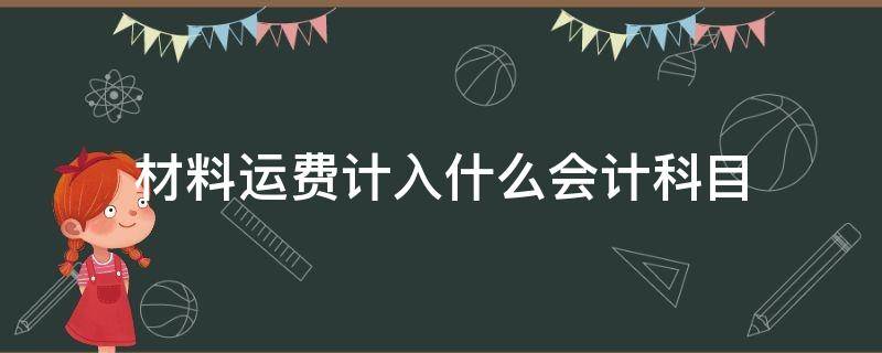 材料运费计入什么会计科目 购买材料运费计入什么会计科目