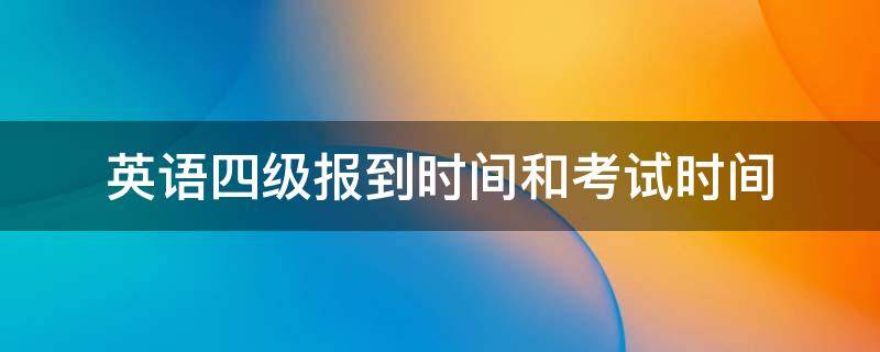 英语四级报到时间和考试时间 英语四级考试报到时间什么意思