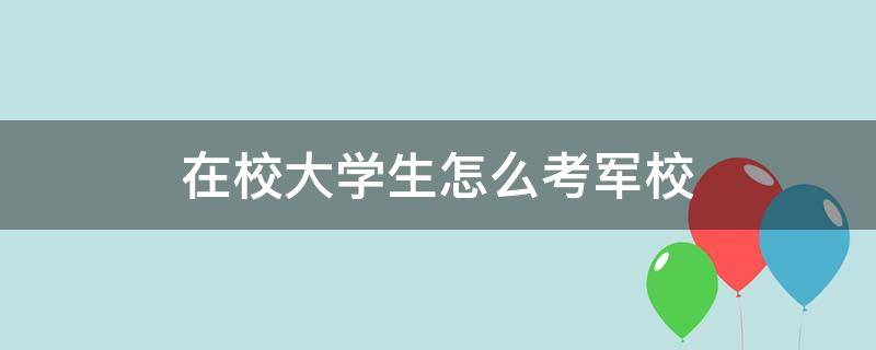 在校大学生怎么考军校（在读大学生如何报考军校）