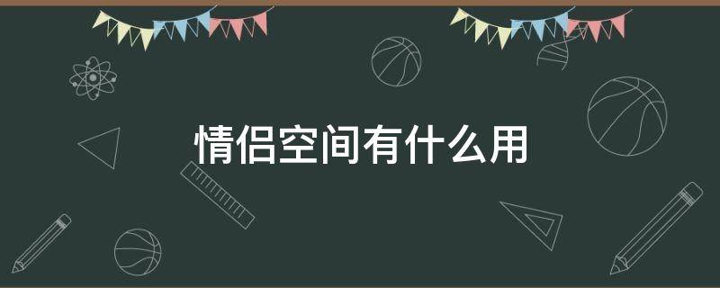 情侣空间有什么用 微信情侣空间有什么用