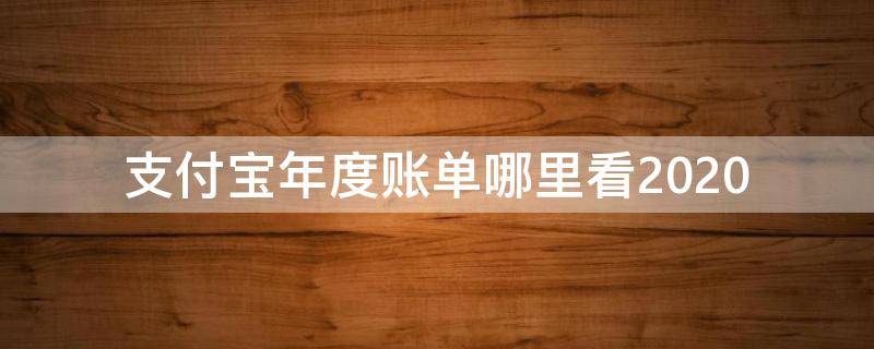 支付宝年度账单哪里看2020 支付宝年度账单哪里看2019