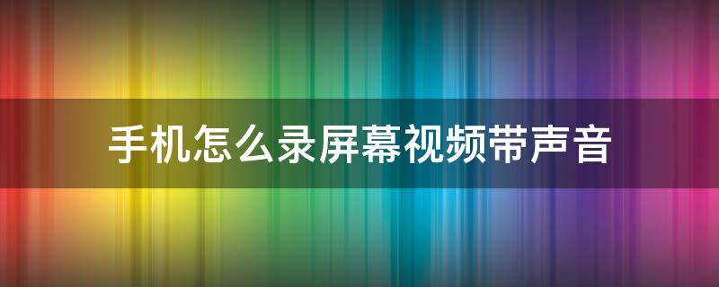 手机怎么录屏幕视频带声音 苹果手机怎么录屏幕视频带声音