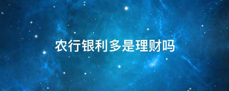 农行银利多是理财吗 农行银利多是不是理财