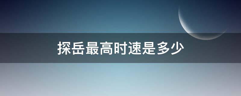 探岳最高时速是多少 探岳你们最高跑多少速度