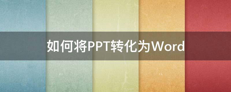 如何将PPT转化为Word 如何将ppt转化为word图片