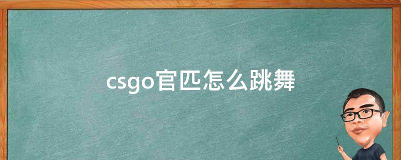 csgo官匹怎么跳舞 csgo官匹如何跳舞