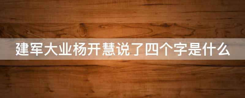 建军大业杨开慧说了四个字是什么 建军大业杨开慧说了四个字是什么