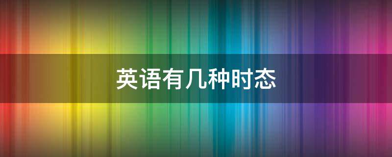 英语有几种时态 初中英语有几种时态