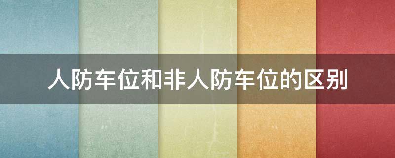 人防车位和非人防车位的区别（人防车位和非人防车位的区别图片）