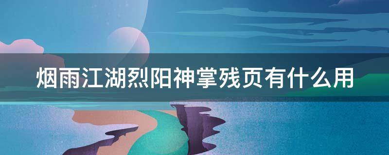 烟雨江湖烈阳神掌残页有什么用（烟雨江湖烈阳神掌残页怎么获得）