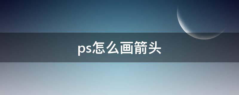 ps怎么画箭头 ps怎么画箭头线