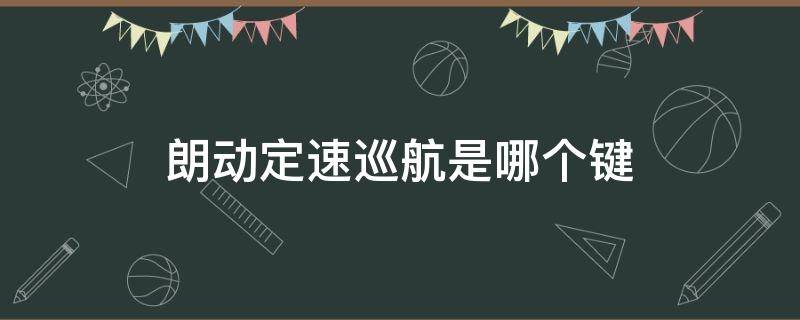 朗动定速巡航是哪个键 朗动定速巡航按键