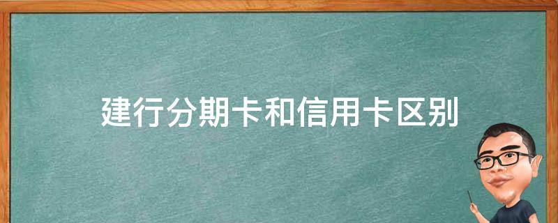 建行分期卡和信用卡区别 建设银行的分期贷和信用卡有区别吗