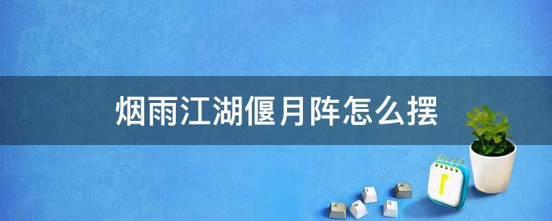 烟雨江湖偃月阵怎么摆 烟雨江湖门派任务偃月阵怎么摆